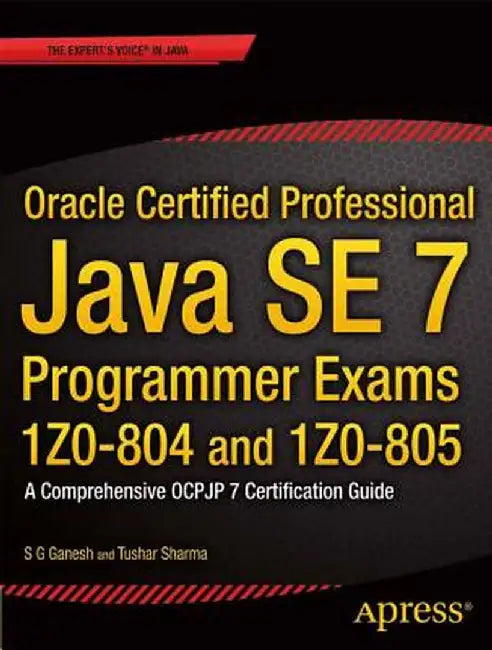 Oracle Certified Professional Java Se 7 Programmer Exams 1z0-804 and 1z0-805: A Comprehensive Ocpjp 7 Certification Guide by S. G. Ganesh