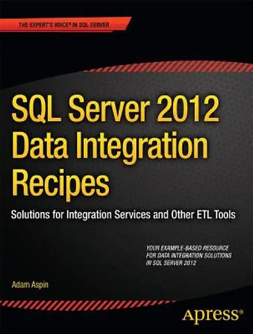 SQL Server 2012 Data Integration Recipes: Solutions for Integration Services and Other Etl Tools by Adam Aspin
