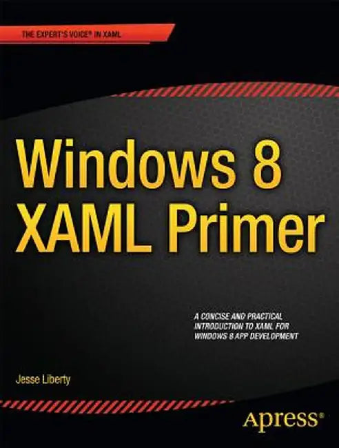 Windows 8 XAML Primer: Your Essential Guide to Windows 8 Development by Jesse Liberty