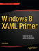 Windows 8 XAML Primer: Your Essential Guide to Windows 8 Development by Jesse Liberty