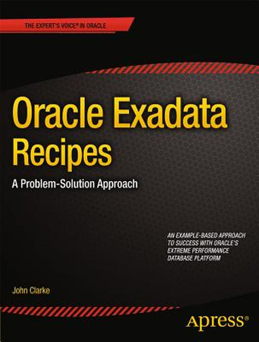 Oracle Exadata Recipes: A Problem-Solution Approach by John Clarke