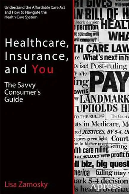 Healthcare, Insurance, and You: The Savvy Consumer's Guide by Lisa Zamosky
