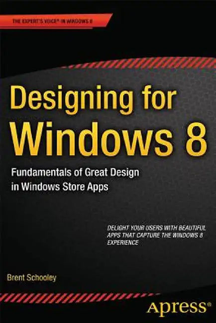 Designing for Windows 8: Fundamentals of Great Design in Windows Store Apps by Brent Schooley