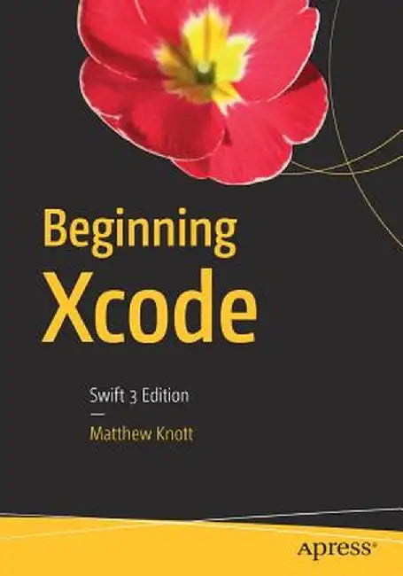 Beginning Xcode: Swift 3 Edition by Matthew Knott