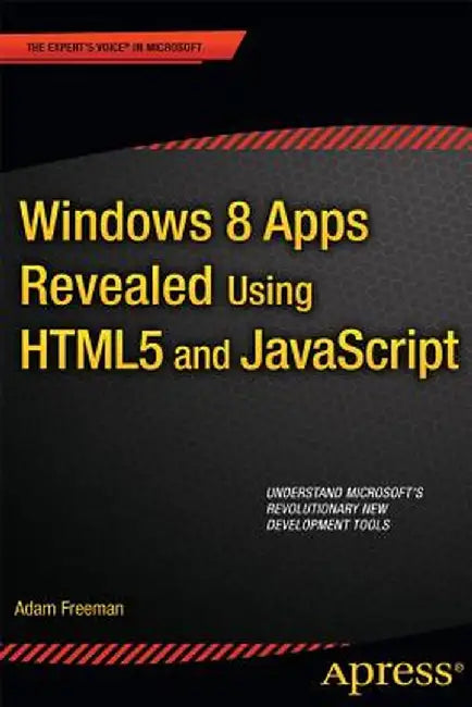 Windows 8 Apps Revealed Using HTML5 and JavaScript: Using HTML5 and JavaScript by Adam Freeman