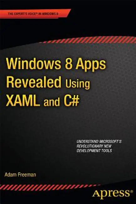 Windows 8 Apps Revealed Using XAML and C#: Using XAML and C# by Adam Freeman