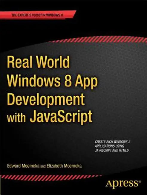 Real World Windows 8 App Development with JavaScript: Create Great Windows Store Apps by Edward Moemeka