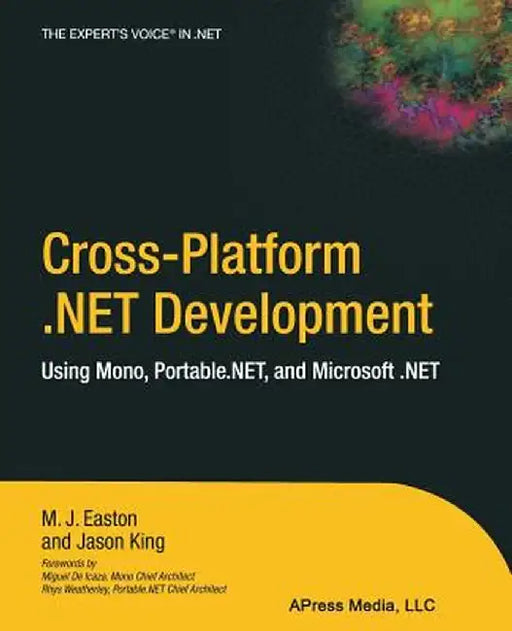 Cross-Platform .Net Development: Using Mono, Portable.Net, and Microsoft .Net by Jason King