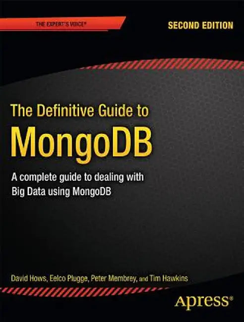The Definitive Guide to MongoDB: A Complete Guide to Dealing with Big Data Using MongoDB by David Hows