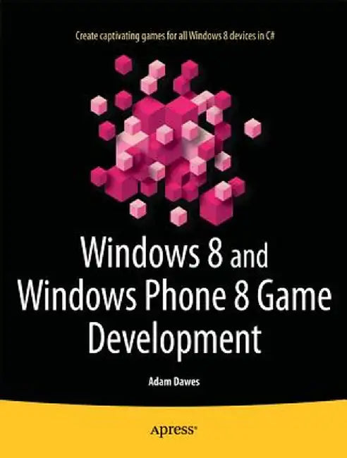 Windows 8 and Windows Phone 8 Game Development by Adam Dawes