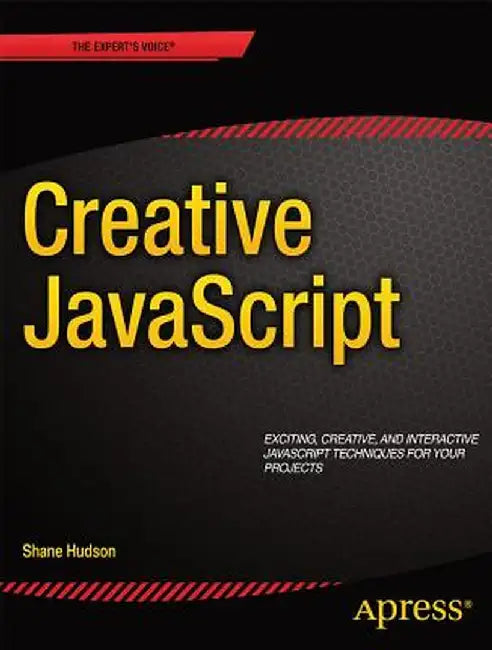 JavaScript Creativity: Exploring the Modern Capabilities of JavaScript and HTML5 by Shane Hudson