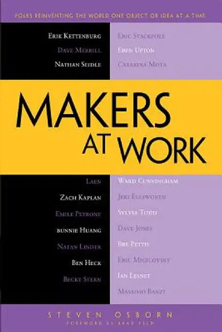 Makers at Work: Folks Reinventing the World One Object or Idea at a Time by Steven Osborn