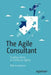 The Agile Consultant: Guiding Clients to Enterprise Agility by Rick Freedman