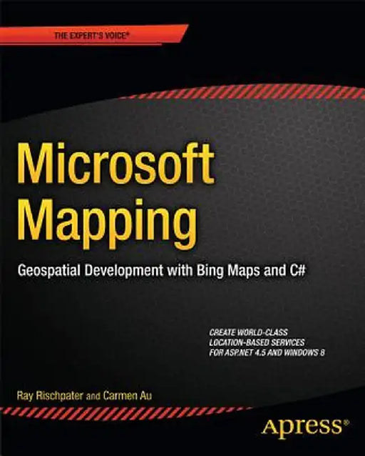 Microsoft Mapping: Geospatial Development with Bing Maps and C# by Ray Rischpater