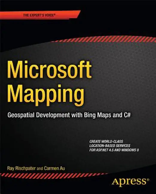 Microsoft Mapping: Geospatial Development with Bing Maps and C# by Ray Rischpater