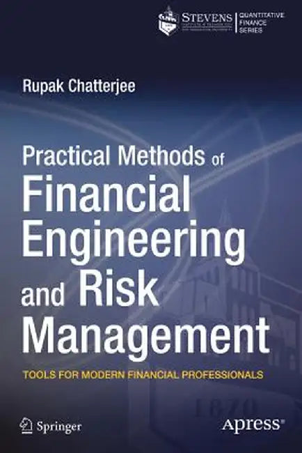 Practical Methods of Financial Engineering and Risk Management: Tools for Modern Financial Professionals by Rupak Chatterjee