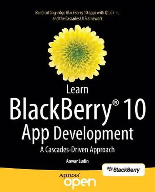 Learn Blackberry 10 App Development: A Cascades-Driven Approach by Anwar Ludin