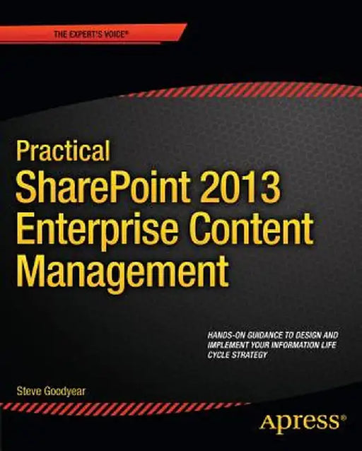 Practical SharePoint 2013 Enterprise Content Management by Steve Goodyear