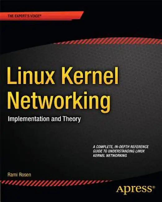 Linux Kernel Networking: Implementation and Theory by Rami Rosen