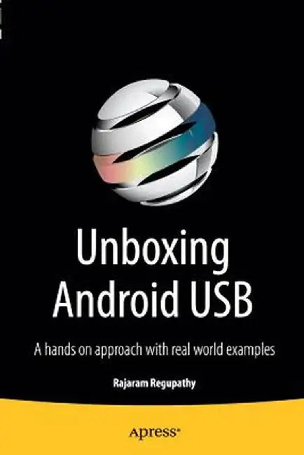 Unboxing Android USB: A Hands on Approach with Real World Examples by Rajaram Regupathy