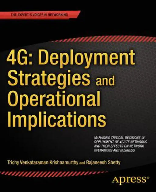 4g: Deployment Strategies and Operational Implications: Managing Critical Decisions in Deployment of 4g/Lte Networks and Their Effects on Network Oper by Trichy Venkataraman Krishnamurthy