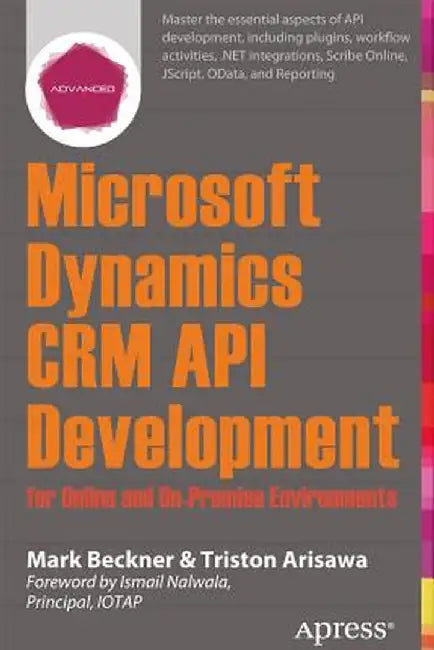 Microsoft Dynamics Crm API Development for Online and On-Premise Environments: Covering On-Premise and Online Solutions by Mark Beckner