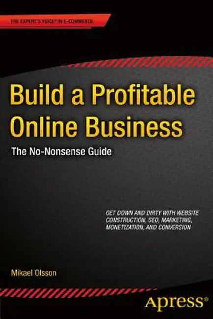 Build a Profitable Online Business: The No-Nonsense Guide by Mikael Olsson