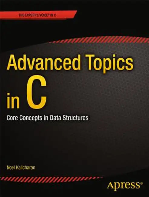 Advanced Topics in C: Core Concepts in Data Structures by Noel Kalicharan