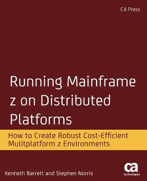 Running Mainframe Z on Distributed Platforms: How to Create Robust Cost-Efficient Multiplatform Z Environments by Kenneth Barrett