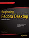 Beginning Fedora Desktop: Fedora 18 Edition by Richard Petersen