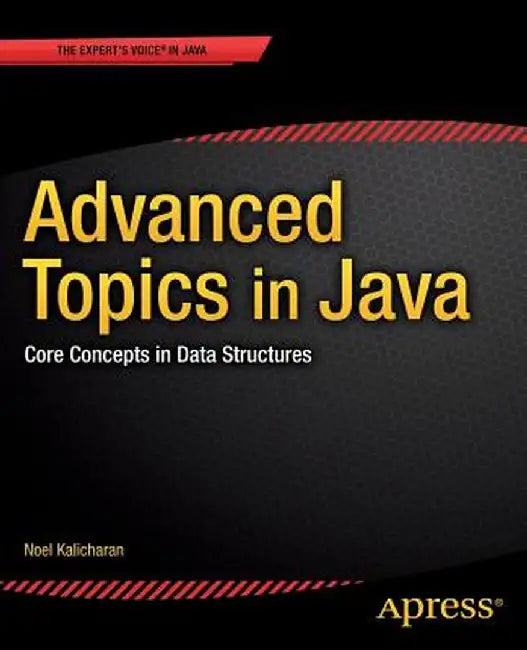 Advanced Topics in Java: Core Concepts in Data Structures by Noel Kalicharan
