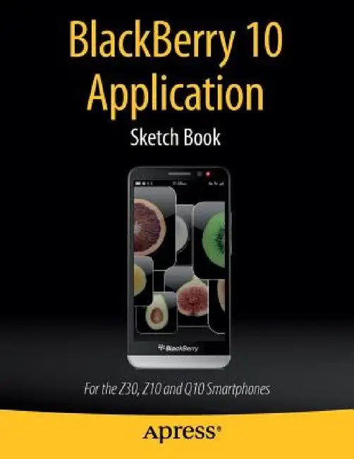 Blackberry 10 Application Sketch Book: For the Z30, Z10 and Q10 Smartphones by Dean Kaplan