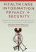 Healthcare Information Privacy and Security: Regulatory Compliance and Data Security in the Age of Electronic Health Records by Bernard Peter Robichau