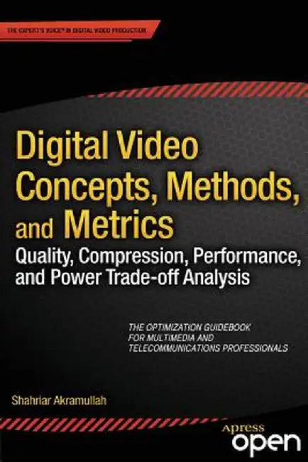 Digital Video Concepts, Methods, and Metrics: Quality, Compression, Performance, and Power Trade-Off Analysis by Shahriar Akramullah