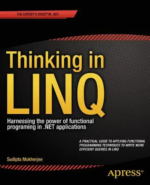 Thinking in Linq: Harnessing the Power of Functional Programming in .Net Applications by Sudipta Mukherjee