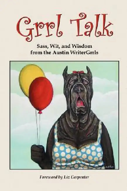Grrl Talk: Sass, Wit, and Wisdom from the Austin WriterGrrls by Austin Writergrrls