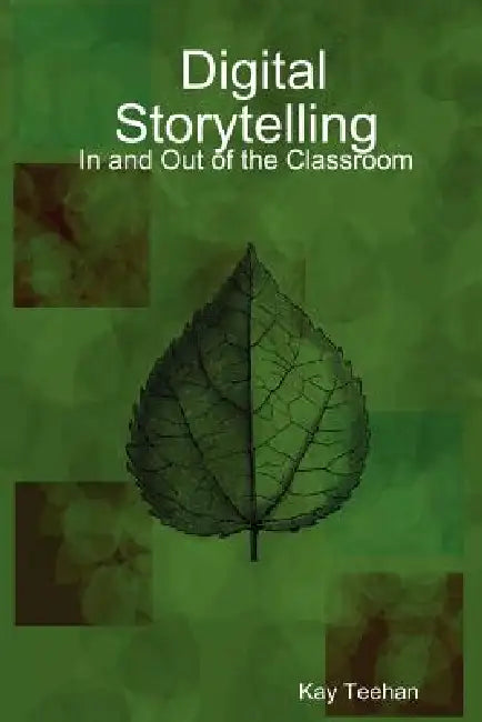 Digital Storytelling: In and Out of the Classroom by Kay Teehan