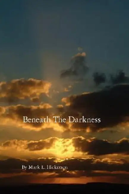 Beneath The Darkness by Mark L. Hickerson