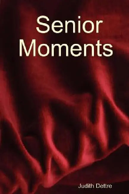 Senior Moments by Judith Dettre