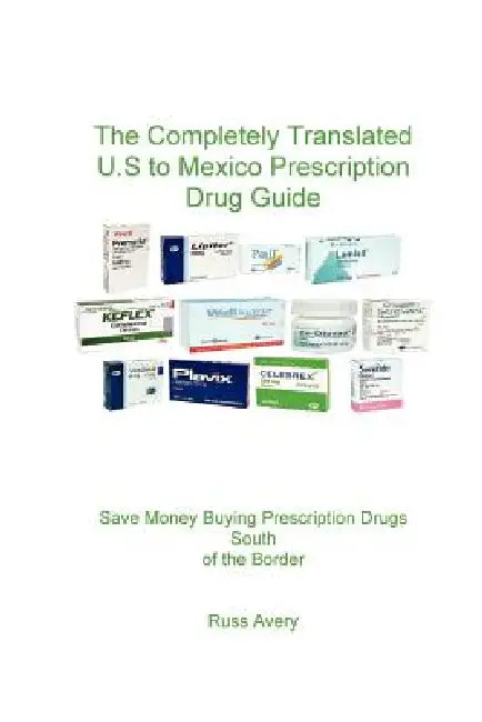 Completely Translated U.S. to Mexico Prescription Drug Guide by Russ Avery
