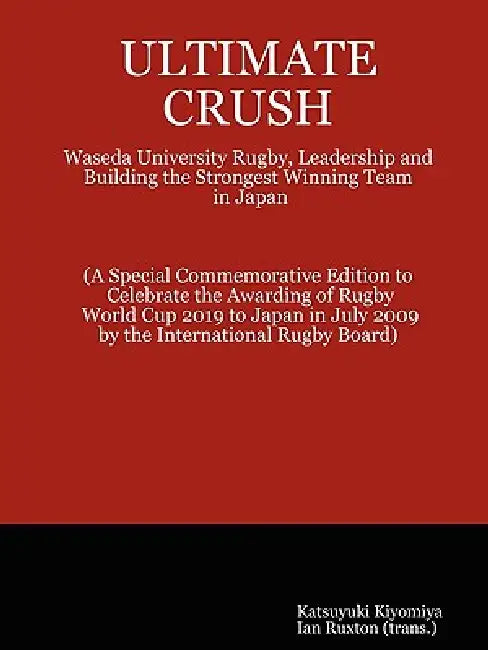 Ultimate Crush: Waseda University Rugby, Leadership and Building the Strongest Winning Team in Japan by Ian Ruxton (Trans )., Katsuyuki Kiyomiya