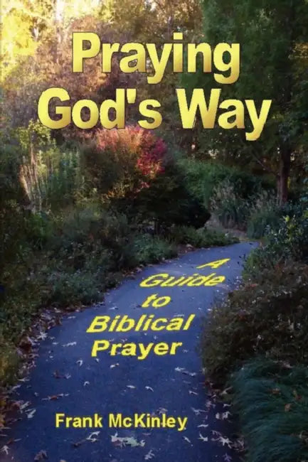 Praying God's Way: A Guide to Biblical Prayer by Frank McKinley