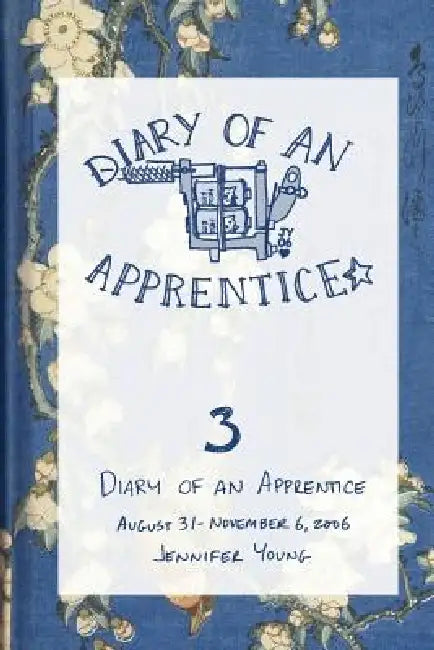 Diary of an Apprentice 3: August 31 - November 6, 2006 by Jennifer Young