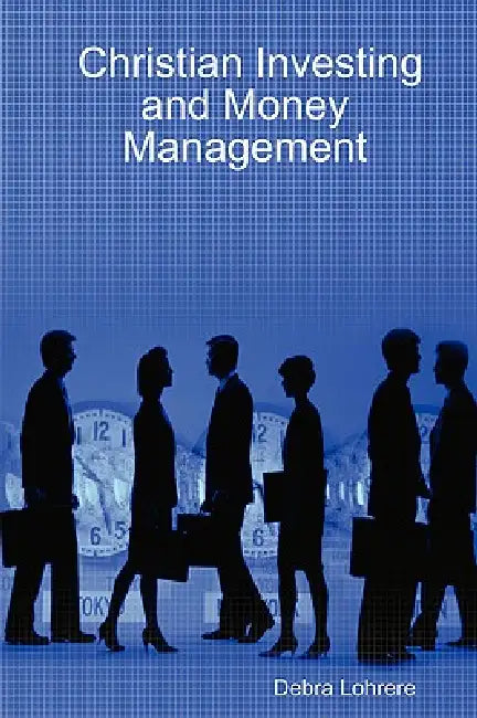 Christian Investing and Money Management by Debra Lohrere