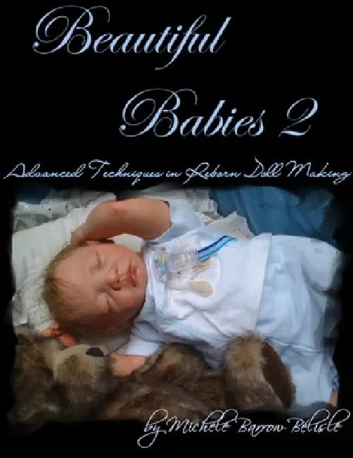 Beautiful Babies 2: Advanced Techniques in Reborn Doll Making by Michele Barrow-Bélisle