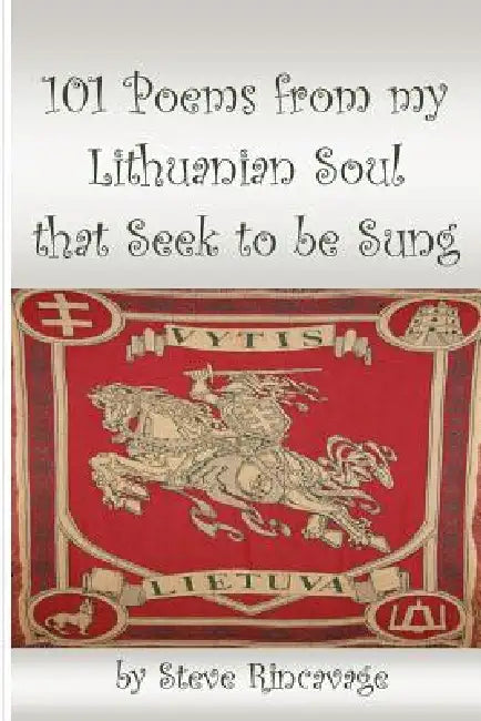 101 Poems from my Lithuanian Soul that Seek to be Sung by Steve Rincavage