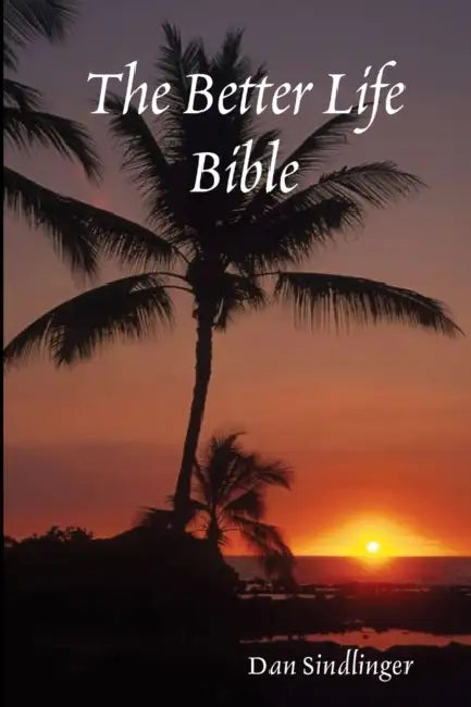 The Better Life Bible by Dan Sindlinger