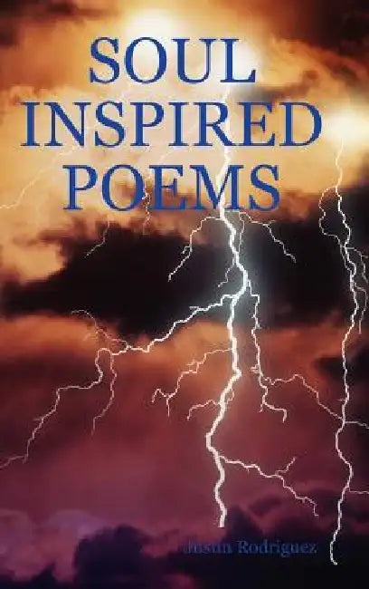 Soul Inspired Poems by Justin Rodriguez