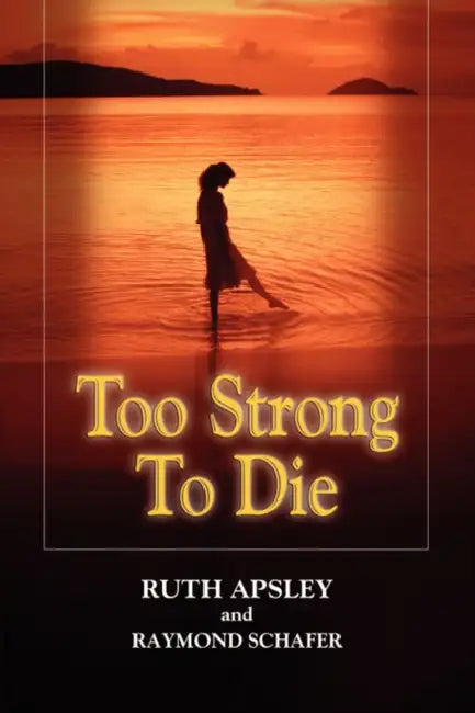 Too Strong to Die by Ruth Apsley, Raymond Schafer