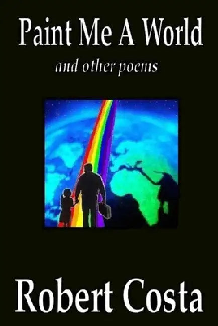 Paint Me A World and other poems by Robert Costa